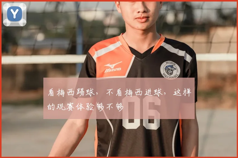 看梅西踢球,不看梅西进球,这样的观赛体验够不够