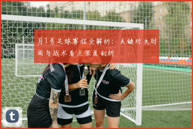 月1号足球赛程全解析:关键对决时间与战术看点深度剖析